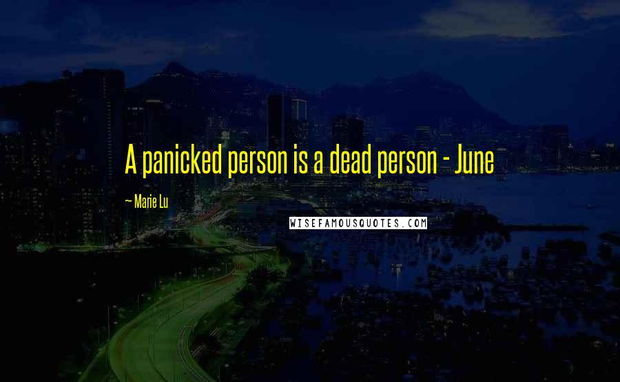 Marie Lu Quotes: A panicked person is a dead person - June