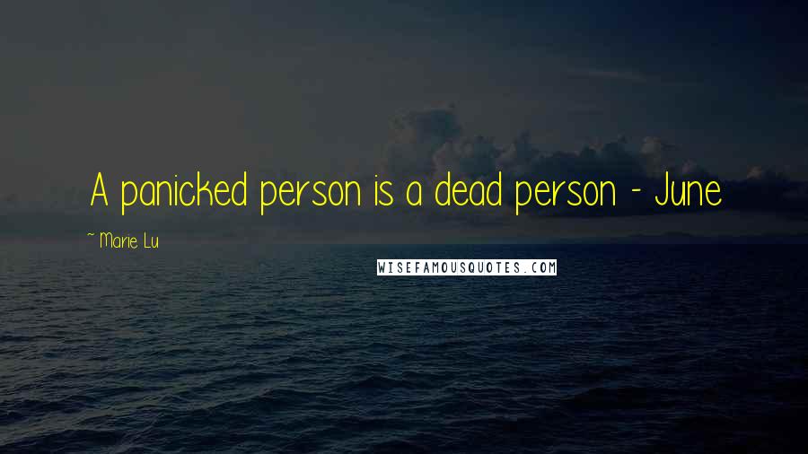 Marie Lu Quotes: A panicked person is a dead person - June