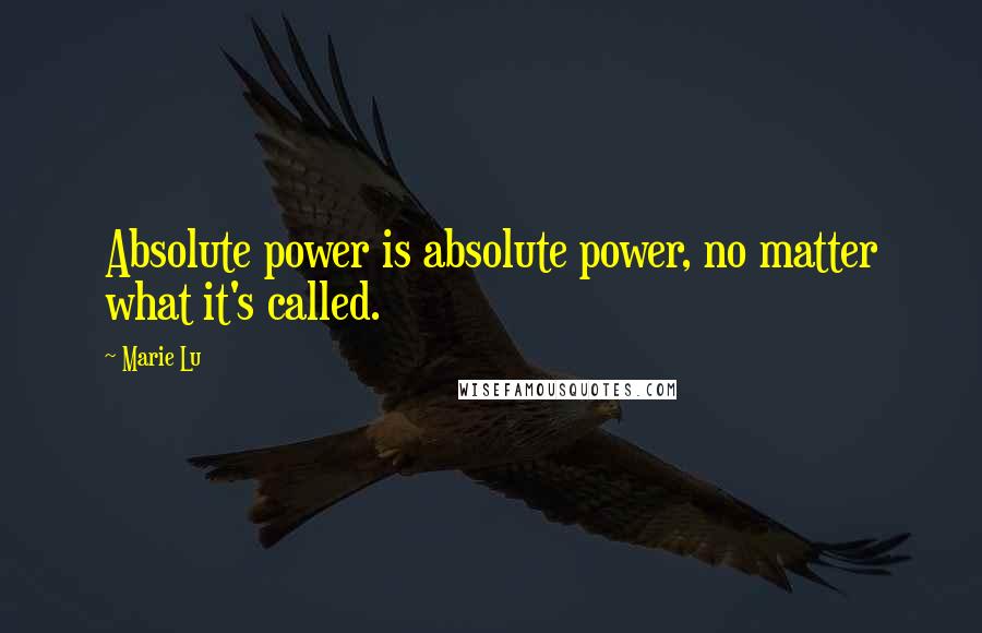 Marie Lu Quotes: Absolute power is absolute power, no matter what it's called.