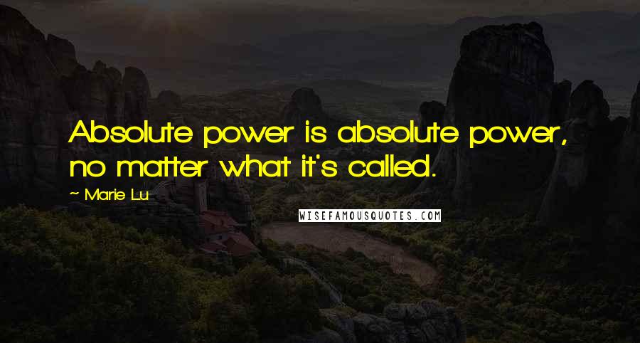 Marie Lu Quotes: Absolute power is absolute power, no matter what it's called.