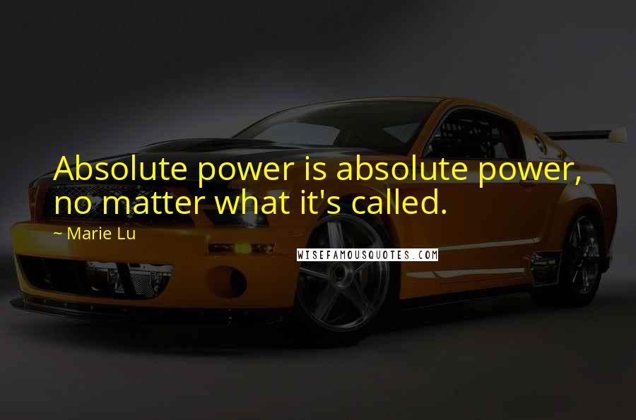 Marie Lu Quotes: Absolute power is absolute power, no matter what it's called.