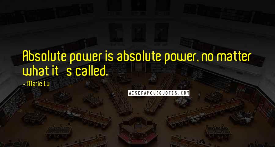 Marie Lu Quotes: Absolute power is absolute power, no matter what it's called.