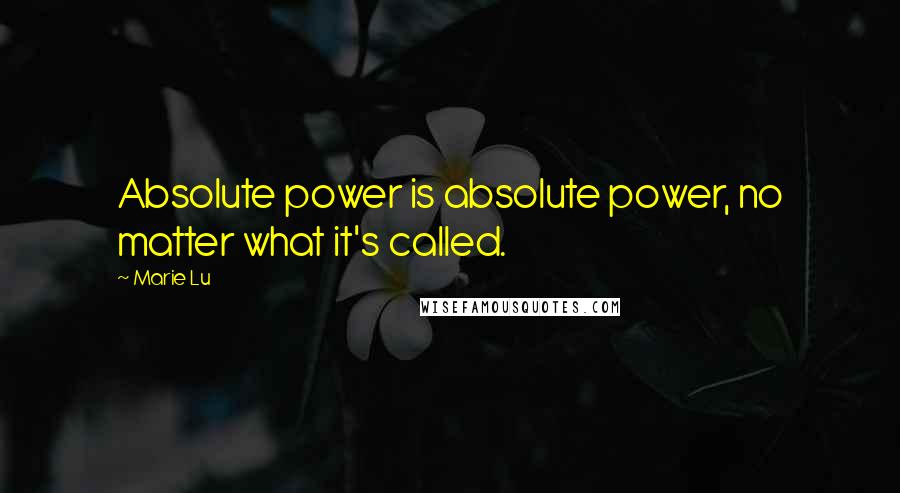 Marie Lu Quotes: Absolute power is absolute power, no matter what it's called.