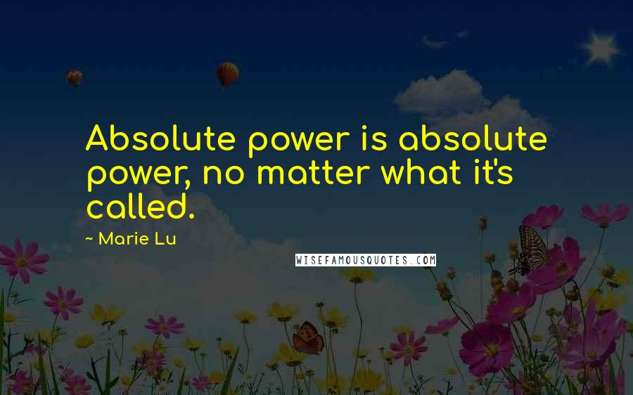 Marie Lu Quotes: Absolute power is absolute power, no matter what it's called.