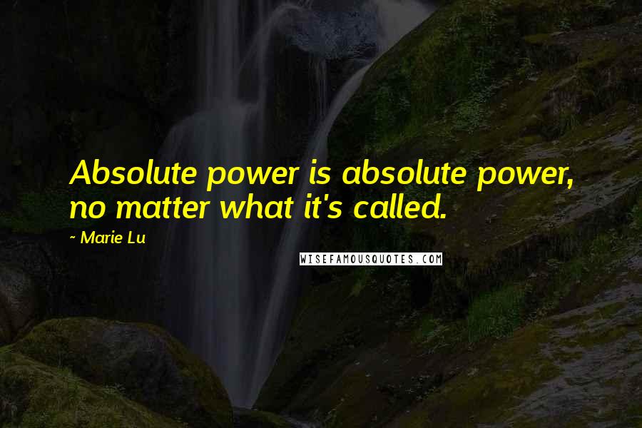 Marie Lu Quotes: Absolute power is absolute power, no matter what it's called.