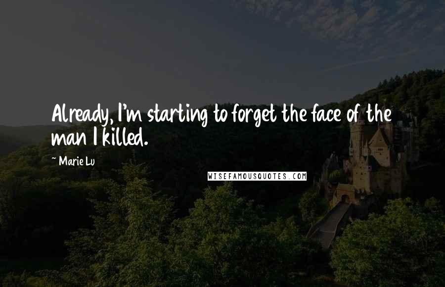 Marie Lu Quotes: Already, I'm starting to forget the face of the man I killed.