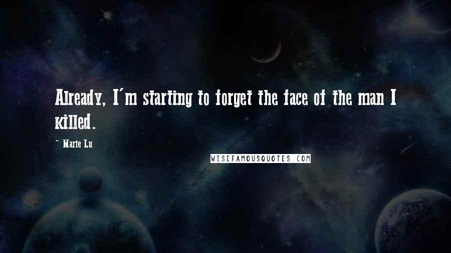 Marie Lu Quotes: Already, I'm starting to forget the face of the man I killed.