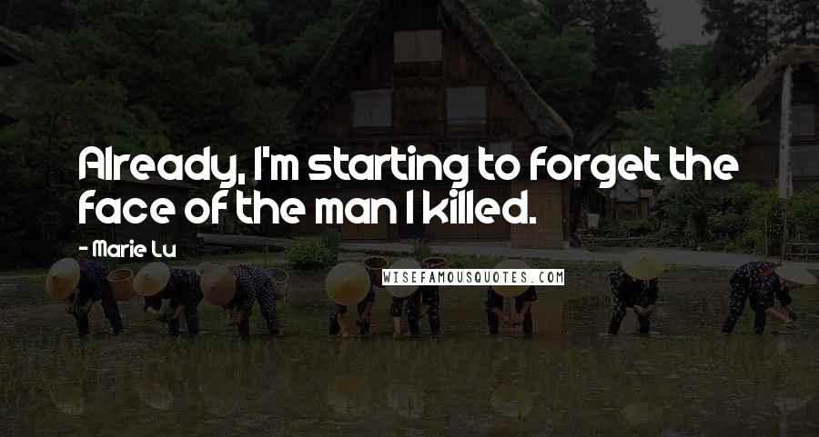 Marie Lu Quotes: Already, I'm starting to forget the face of the man I killed.