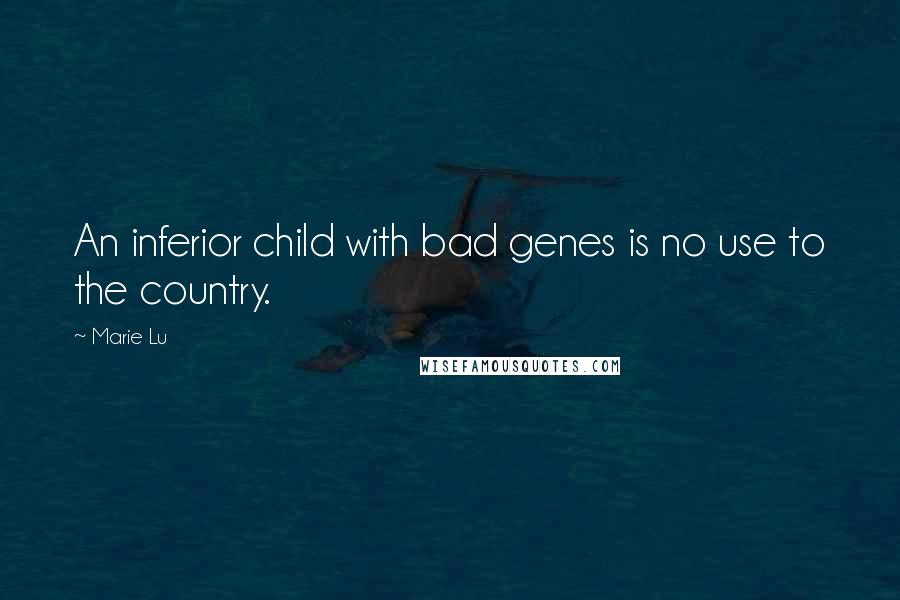 Marie Lu Quotes: An inferior child with bad genes is no use to the country.
