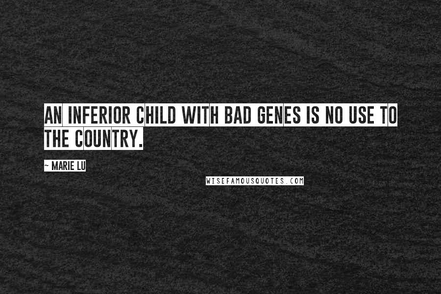 Marie Lu Quotes: An inferior child with bad genes is no use to the country.