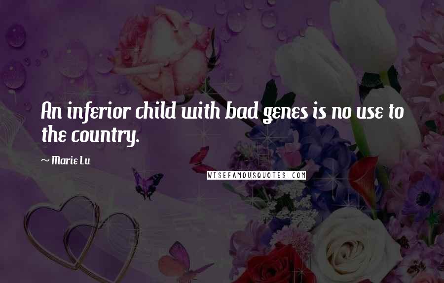 Marie Lu Quotes: An inferior child with bad genes is no use to the country.
