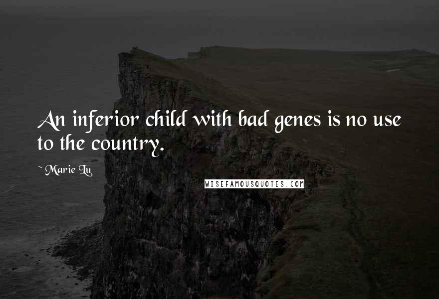 Marie Lu Quotes: An inferior child with bad genes is no use to the country.