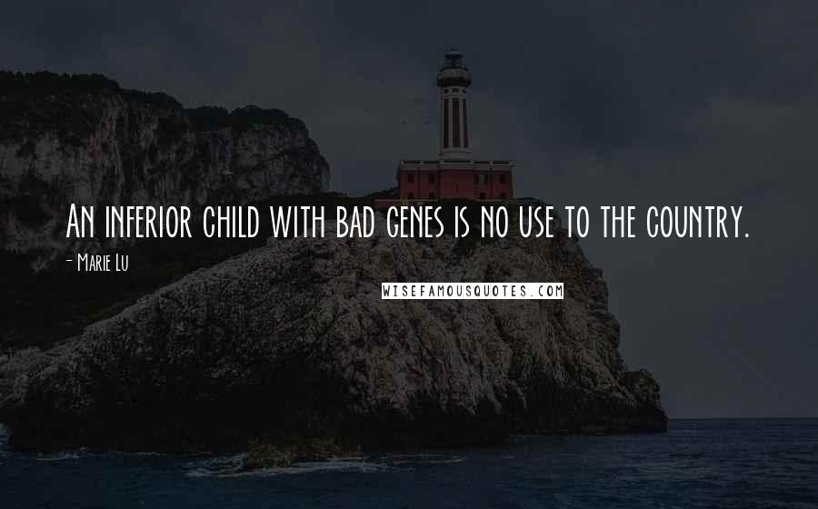 Marie Lu Quotes: An inferior child with bad genes is no use to the country.