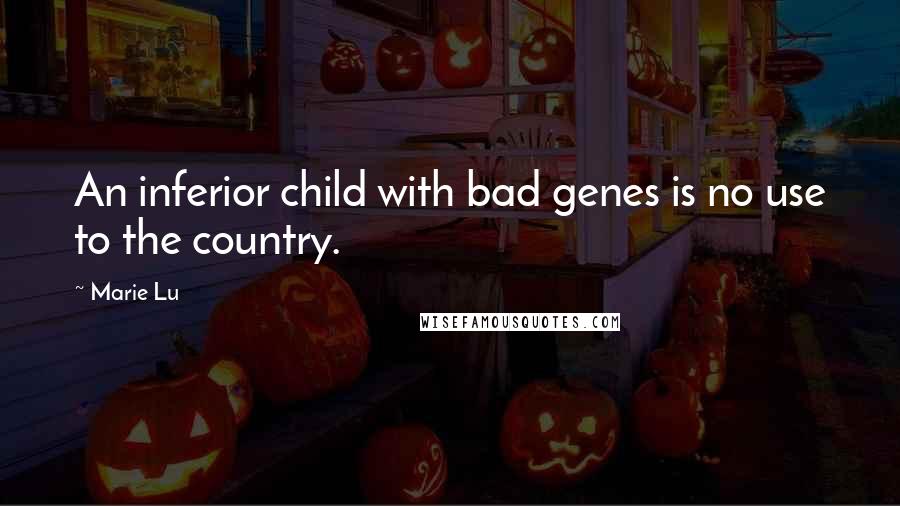 Marie Lu Quotes: An inferior child with bad genes is no use to the country.