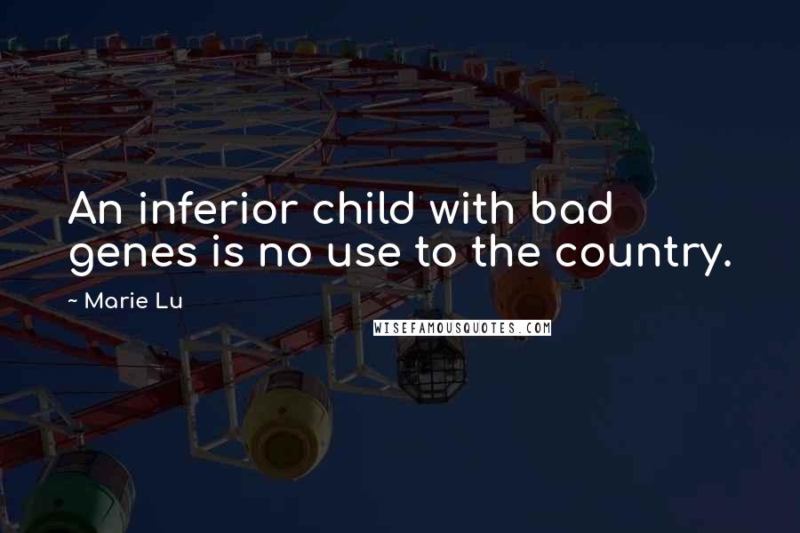 Marie Lu Quotes: An inferior child with bad genes is no use to the country.