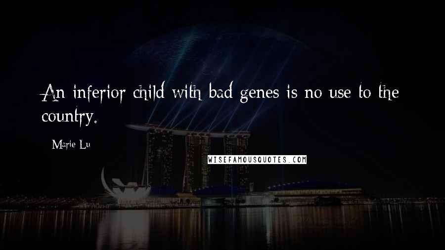 Marie Lu Quotes: An inferior child with bad genes is no use to the country.