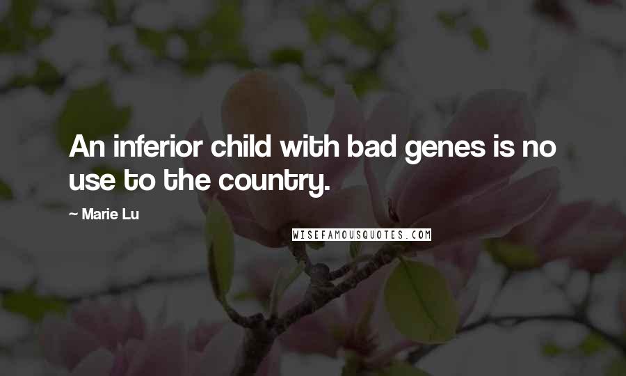 Marie Lu Quotes: An inferior child with bad genes is no use to the country.