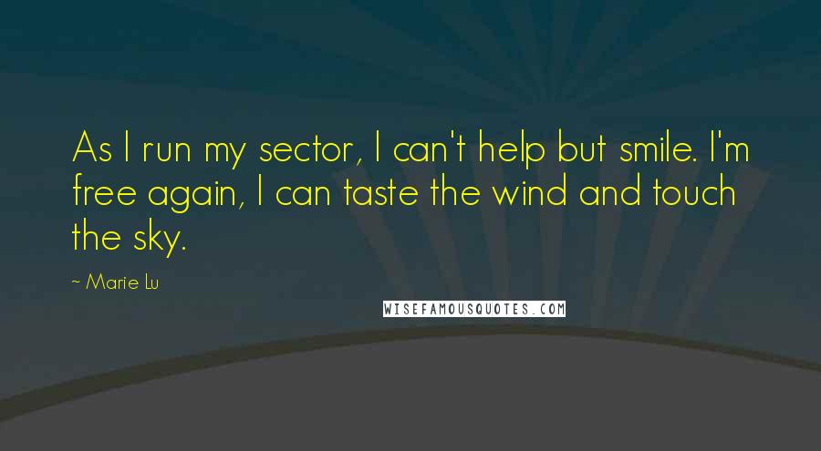 Marie Lu Quotes: As I run my sector, I can't help but smile. I'm free again, I can taste the wind and touch the sky.