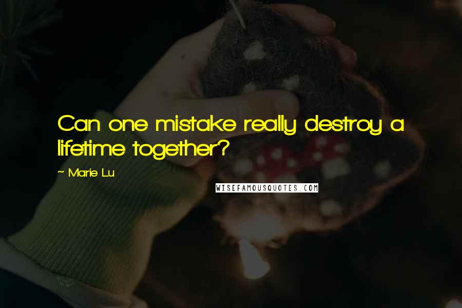 Marie Lu Quotes: Can one mistake really destroy a lifetime together?