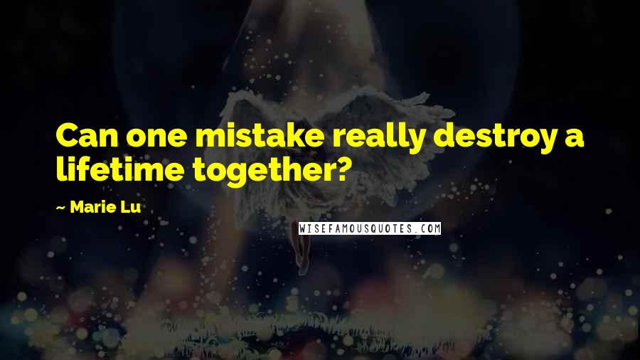 Marie Lu Quotes: Can one mistake really destroy a lifetime together?