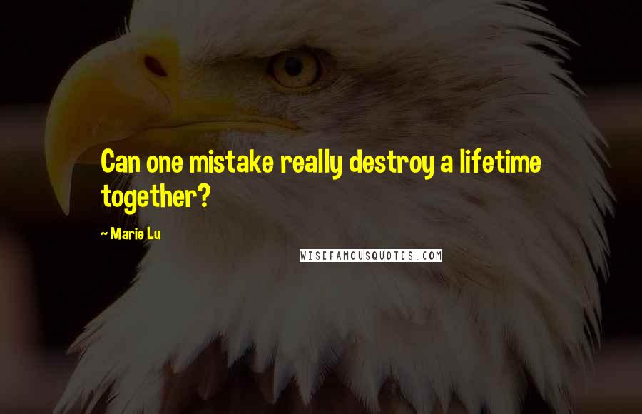 Marie Lu Quotes: Can one mistake really destroy a lifetime together?