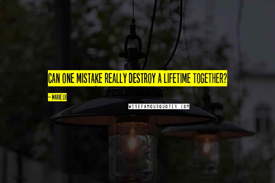 Marie Lu Quotes: Can one mistake really destroy a lifetime together?