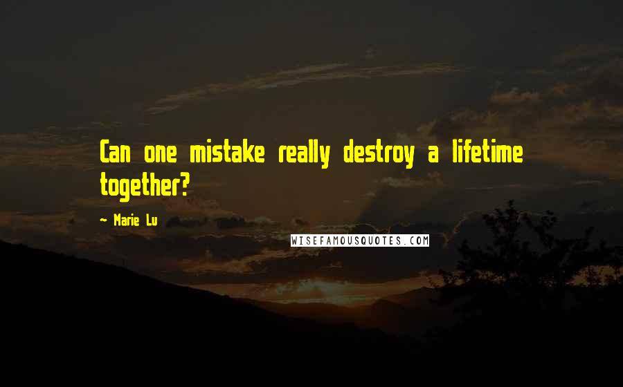 Marie Lu Quotes: Can one mistake really destroy a lifetime together?