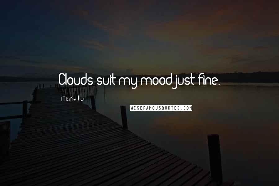 Marie Lu Quotes: Clouds suit my mood just fine.