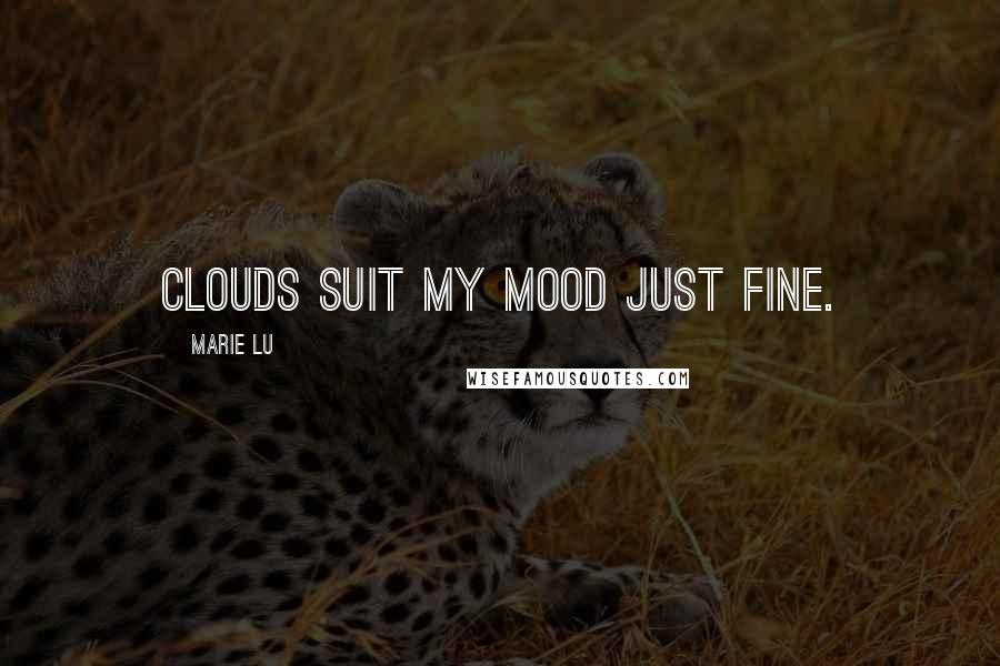Marie Lu Quotes: Clouds suit my mood just fine.