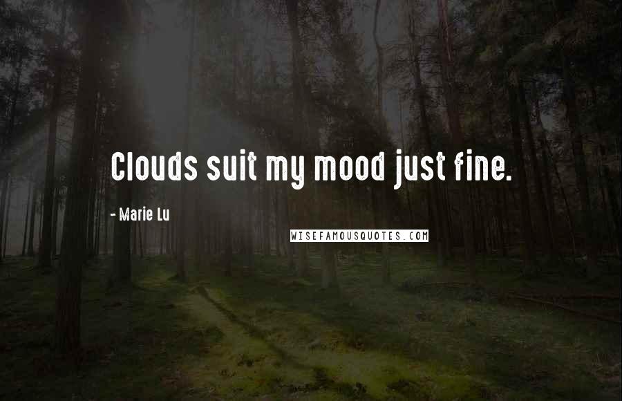 Marie Lu Quotes: Clouds suit my mood just fine.
