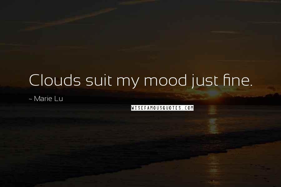 Marie Lu Quotes: Clouds suit my mood just fine.