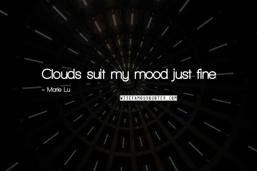 Marie Lu Quotes: Clouds suit my mood just fine.