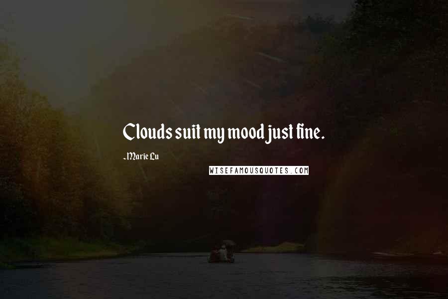 Marie Lu Quotes: Clouds suit my mood just fine.