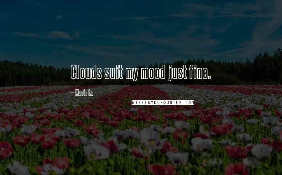 Marie Lu Quotes: Clouds suit my mood just fine.