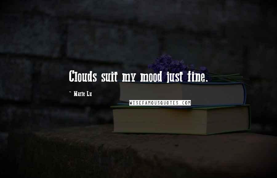 Marie Lu Quotes: Clouds suit my mood just fine.