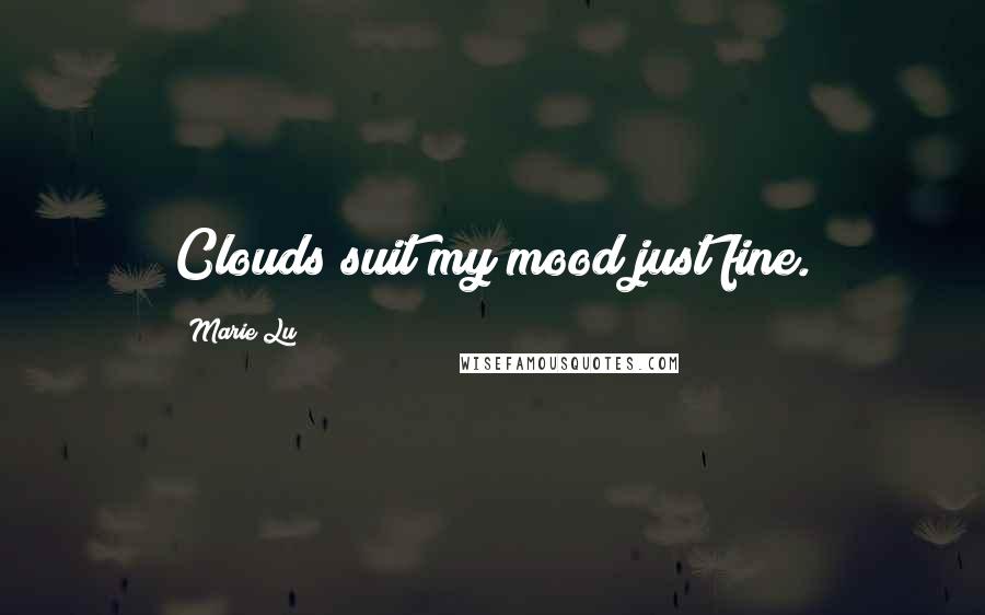 Marie Lu Quotes: Clouds suit my mood just fine.
