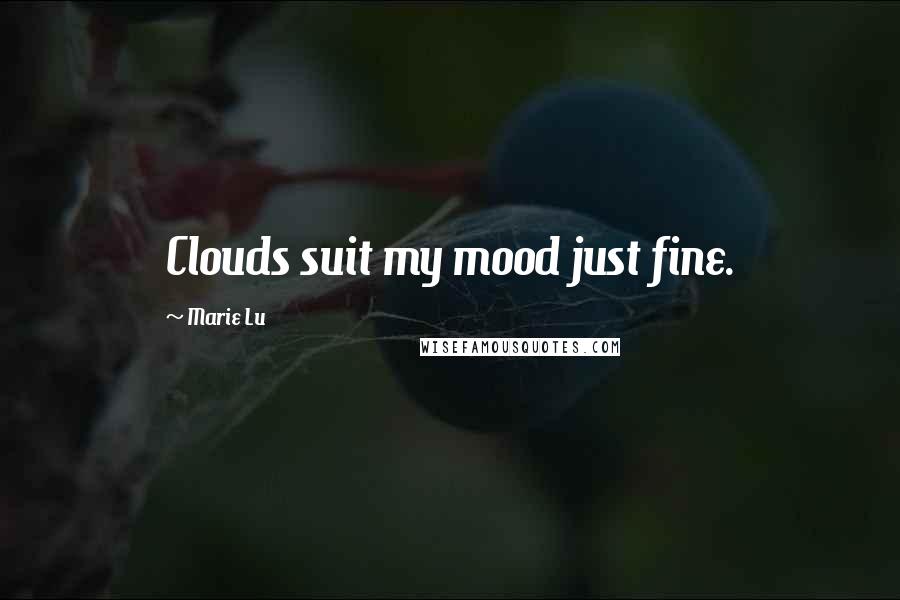 Marie Lu Quotes: Clouds suit my mood just fine.