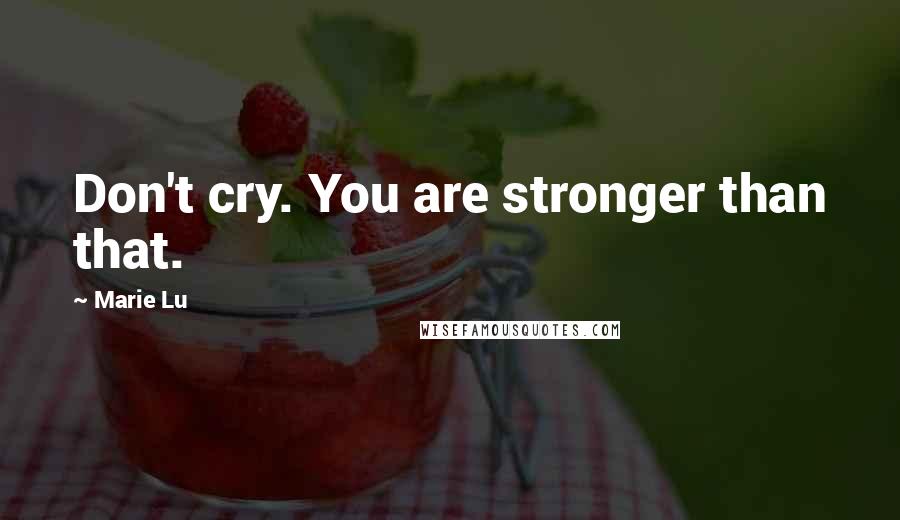 Marie Lu Quotes: Don't cry. You are stronger than that.