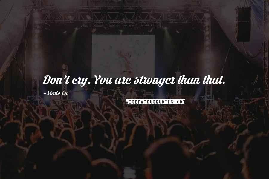 Marie Lu Quotes: Don't cry. You are stronger than that.