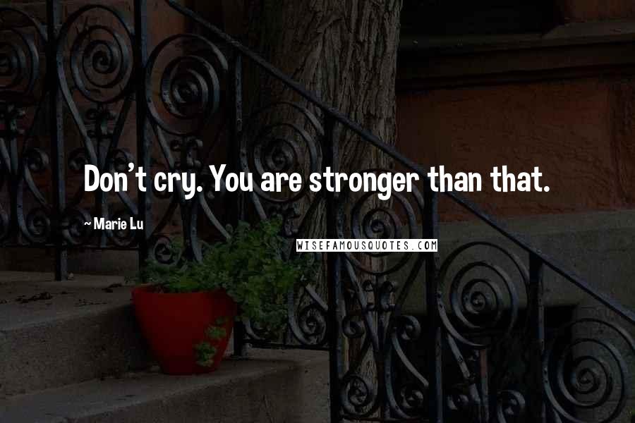 Marie Lu Quotes: Don't cry. You are stronger than that.