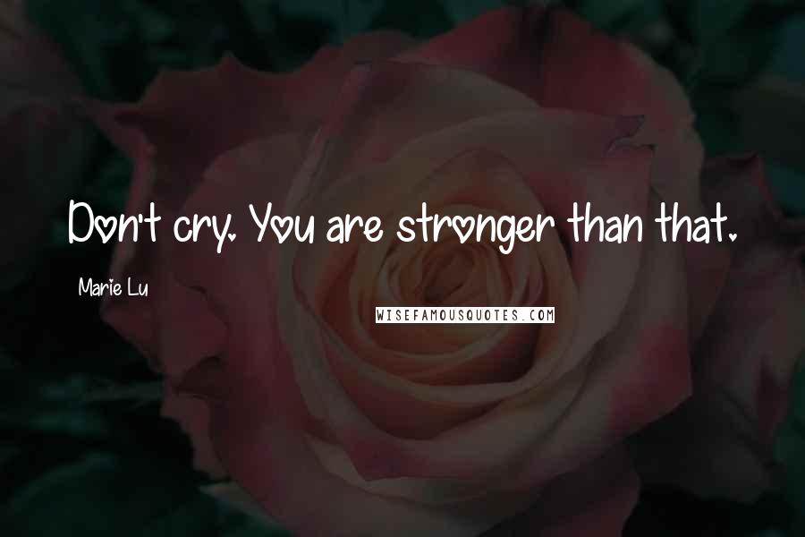 Marie Lu Quotes: Don't cry. You are stronger than that.