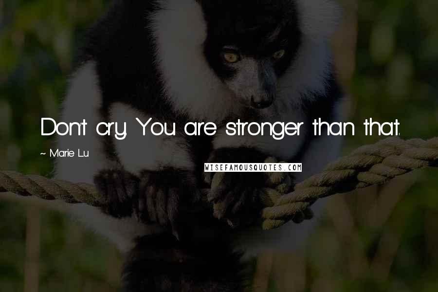 Marie Lu Quotes: Don't cry. You are stronger than that.