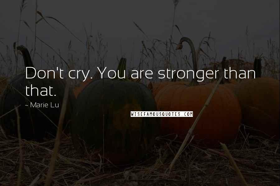 Marie Lu Quotes: Don't cry. You are stronger than that.