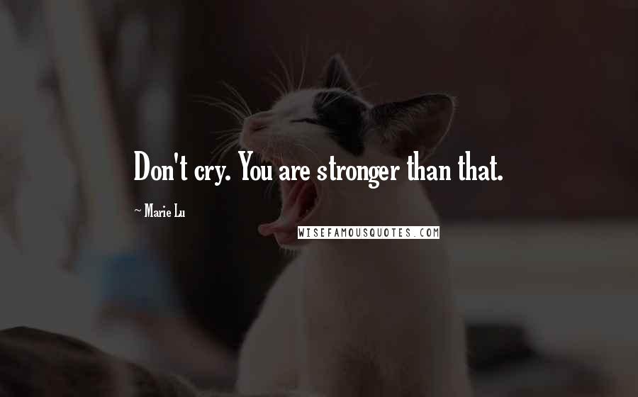Marie Lu Quotes: Don't cry. You are stronger than that.