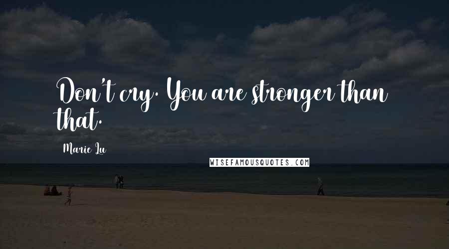 Marie Lu Quotes: Don't cry. You are stronger than that.