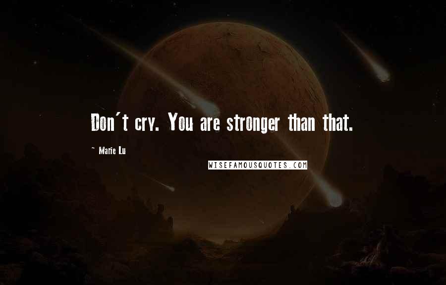 Marie Lu Quotes: Don't cry. You are stronger than that.
