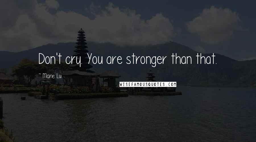 Marie Lu Quotes: Don't cry. You are stronger than that.