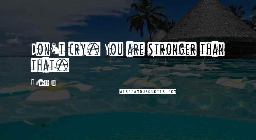 Marie Lu Quotes: Don't cry. You are stronger than that.