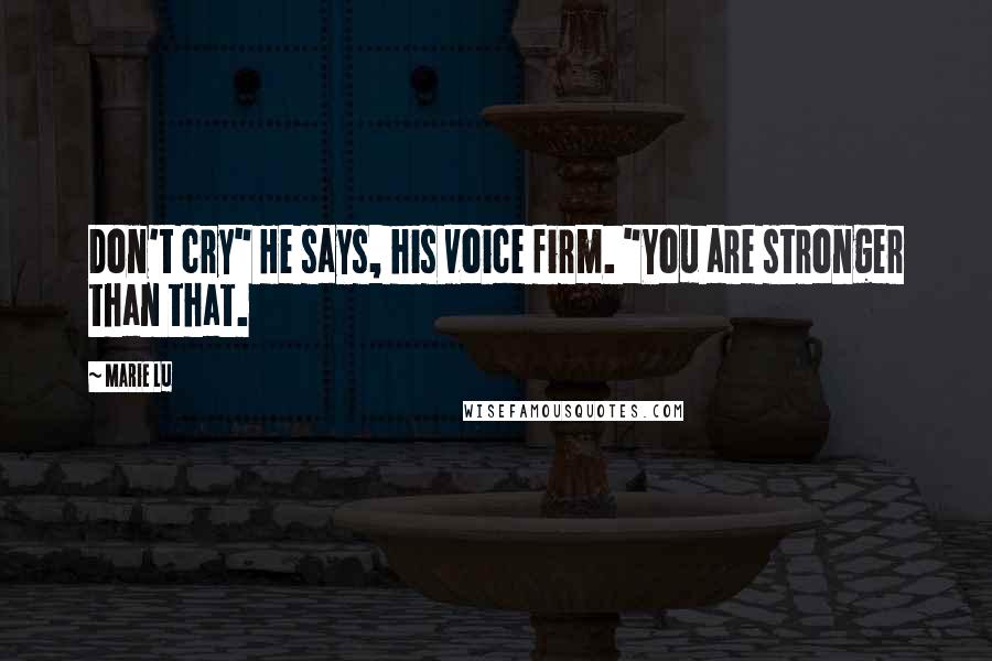 Marie Lu Quotes: Don't cry" He says, his voice firm. "You are stronger than that.