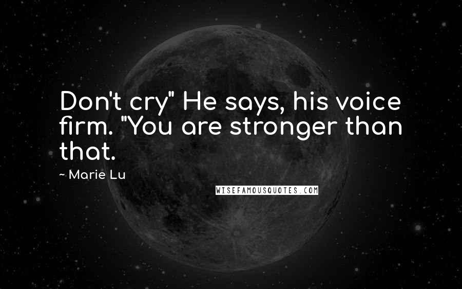 Marie Lu Quotes: Don't cry" He says, his voice firm. "You are stronger than that.